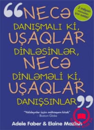 Necə danışmalı ki, uşaqlar dinləsinlər, necə dinləməli ki, uşaqlar danışsınlar kitab üzü